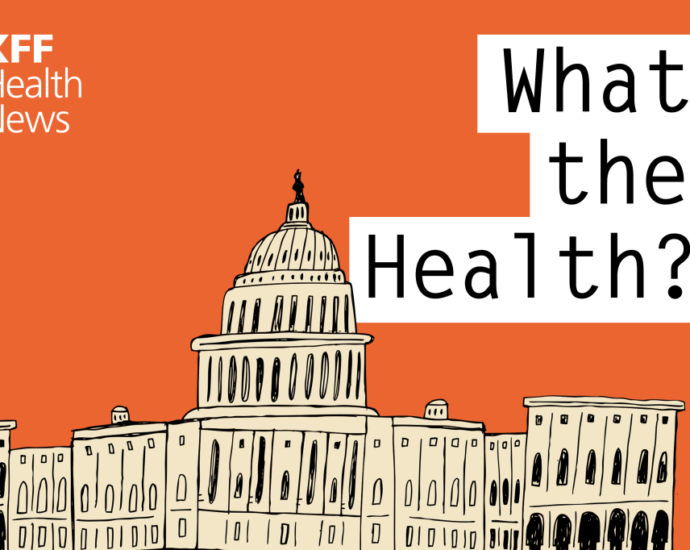 KFF Health News’ ‘What the Health?’: Let the General Election Commence