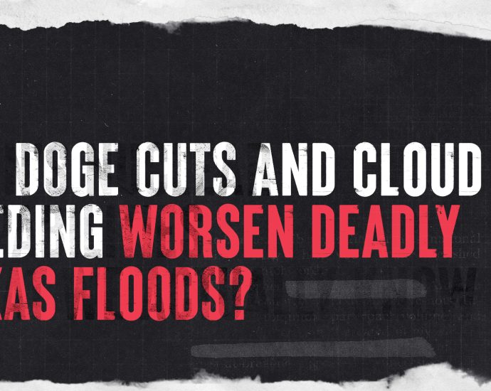 did-doge-budget-cuts-and-cloud-seeding-worsen-the-texas-floods?