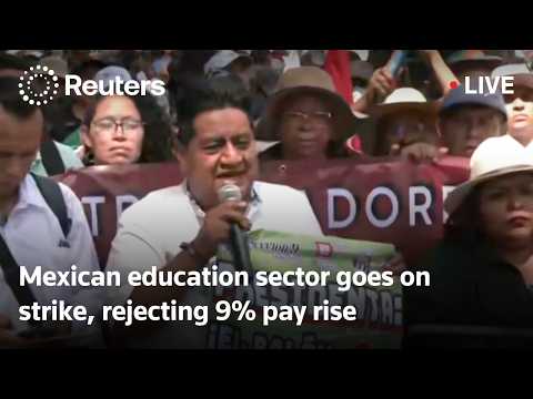 live:-mexican-education-sector-launches-strike,-rejecting-9%-pay-rise